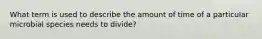 What term is used to describe the amount of time of a particular microbial species needs to divide?