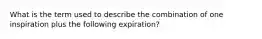 What is the term used to describe the combination of one inspiration plus the following expiration?