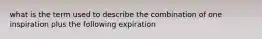 what is the term used to describe the combination of one inspiration plus the following expiration