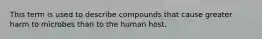 This term is used to describe compounds that cause greater harm to microbes than to the human host.