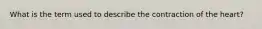 What is the term used to describe the contraction of the heart?