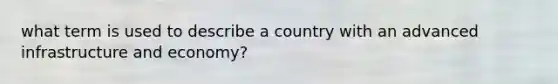 what term is used to describe a country with an advanced infrastructure and economy?