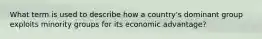 What term is used to describe how a country's dominant group exploits minority groups for its economic advantage?