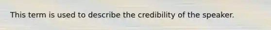 This term is used to describe the credibility of the speaker.