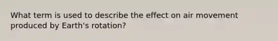 What term is used to describe the effect on air movement produced by Earth's rotation?