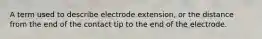 A term used to describe electrode extension, or the distance from the end of the contact tip to the end of the electrode.