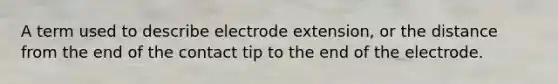 A term used to describe electrode extension, or the distance from the end of the contact tip to the end of the electrode.