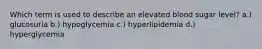 Which term is used to describe an elevated blood sugar level? a.) glucosuria b.) hypoglycemia c.) hyperlipidemia d.) hyperglycemia