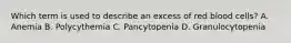 Which term is used to describe an excess of red blood cells? A. Anemia B. Polycythemia C. Pancytopenia D. Granulocytopenia