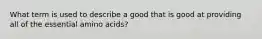 What term is used to describe a good that is good at providing all of the essential amino acids?