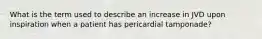 What is the term used to describe an increase in JVD upon inspiration when a patient has pericardial tamponade?