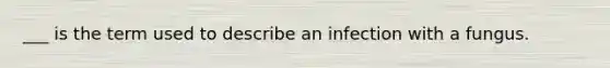 ___ is the term used to describe an infection with a fungus.