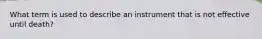 What term is used to describe an instrument that is not effective until death?