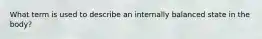 What term is used to describe an internally balanced state in the body?