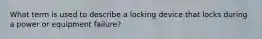 What term is used to describe a locking device that locks during a power or equipment failure?