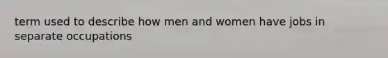 term used to describe how men and women have jobs in separate occupations