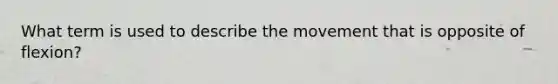 What term is used to describe the movement that is opposite of flexion?