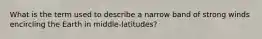 What is the term used to describe a narrow band of strong winds encircling the Earth in middle-latitudes?
