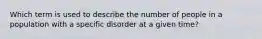 Which term is used to describe the number of people in a population with a specific disorder at a given time?