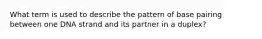 What term is used to describe the pattern of base pairing between one DNA strand and its partner in a duplex?