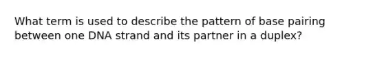 What term is used to describe the pattern of base pairing between one DNA strand and its partner in a duplex?