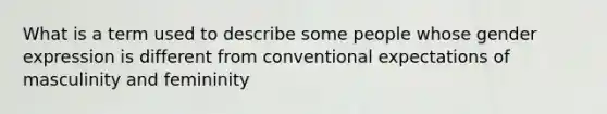 What is a term used to describe some people whose gender expression is different from conventional expectations of masculinity and femininity