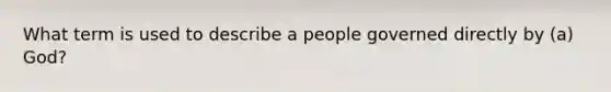 What term is used to describe a people governed directly by (a) God?