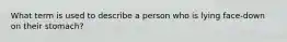 What term is used to describe a person who is lying face-down on their stomach?