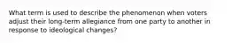 What term is used to describe the phenomenon when voters adjust their long-term allegiance from one party to another in response to ideological changes?