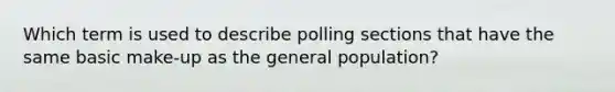 Which term is used to describe polling sections that have the same basic make-up as the general population?