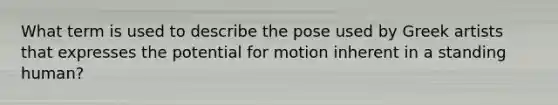 What term is used to describe the pose used by Greek artists that expresses the potential for motion inherent in a standing human?