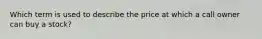 Which term is used to describe the price at which a call owner can buy a stock?