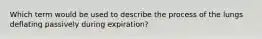 Which term would be used to describe the process of the lungs deflating passively during expiration?