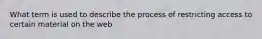 What term is used to describe the process of restricting access to certain material on the web