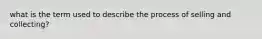 what is the term used to describe the process of selling and collecting?