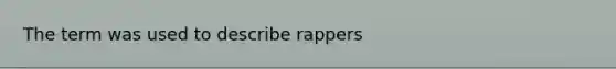 The term was used to describe rappers