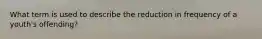 What term is used to describe the reduction in frequency of a youth's offending?