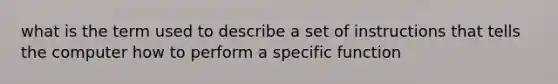 what is the term used to describe a set of instructions that tells the computer how to perform a specific function