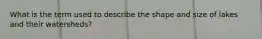What is the term used to describe the shape and size of lakes and their watersheds?