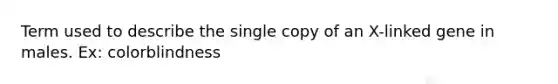 Term used to describe the single copy of an X-linked gene in males. Ex: colorblindness