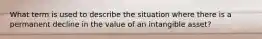 What term is used to describe the situation where there is a permanent decline in the value of an intangible asset?