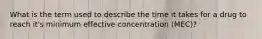 What is the term used to describe the time it takes for a drug to reach it's minimum effective concentration (MEC)?