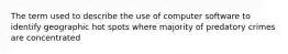 The term used to describe the use of computer software to identify geographic hot spots where majority of predatory crimes are concentrated