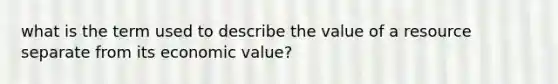 what is the term used to describe the value of a resource separate from its economic value?