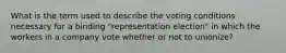 What is the term used to describe the voting conditions necessary for a binding "representation election" in which the workers in a company vote whether or not to unionize?