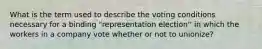 What is the term used to describe the voting conditions necessary for a binding "representation election'' in which the workers in a company vote whether or not to unionize?