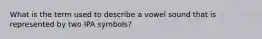 What is the term used to describe a vowel sound that is represented by two IPA symbols?