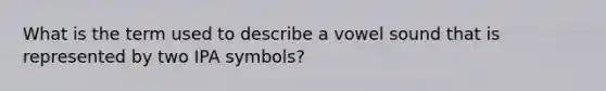 What is the term used to describe a vowel sound that is represented by two IPA symbols?