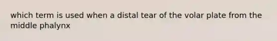 which term is used when a distal tear of the volar plate from the middle phalynx