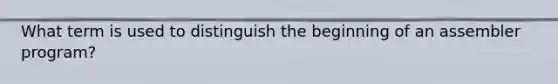 What term is used to distinguish the beginning of an assembler program?